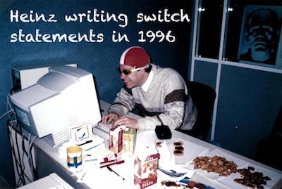 Heinz writing switch statements in 1996